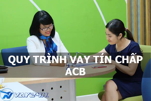 Quy trình vay tín chấp ngân hàng ACB Quy trình vay tín chấp ngân hàng ACB